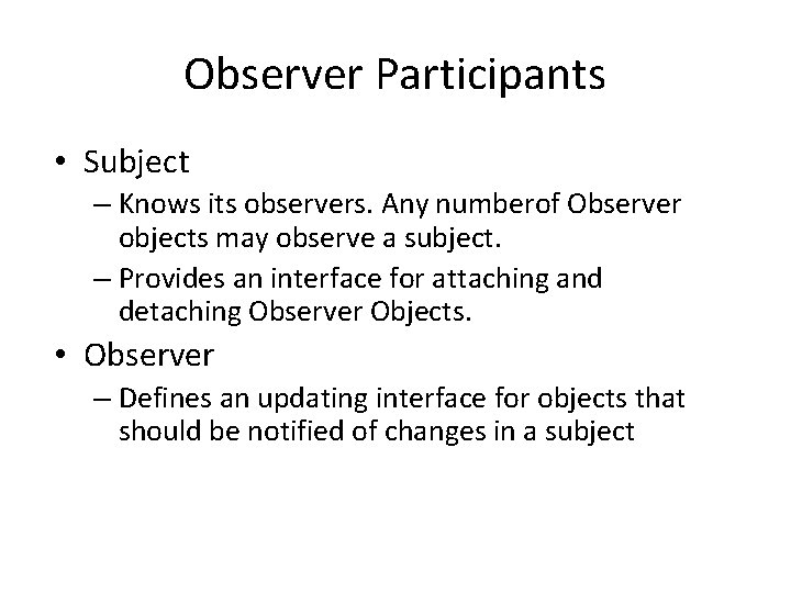 Observer Participants • Subject – Knows its observers. Any numberof Observer objects may observe Observer Participants • Subject – Knows its observers. Any numberof Observer objects may observe