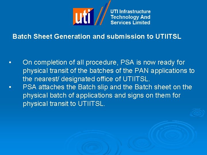 Batch Sheet Generation and submission to UTIITSL • • On completion of all procedure,