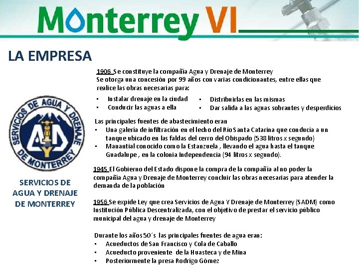 LA EMPRESA 1906 Se constituye la compañía Agua y Drenaje de Monterrey Se otorga