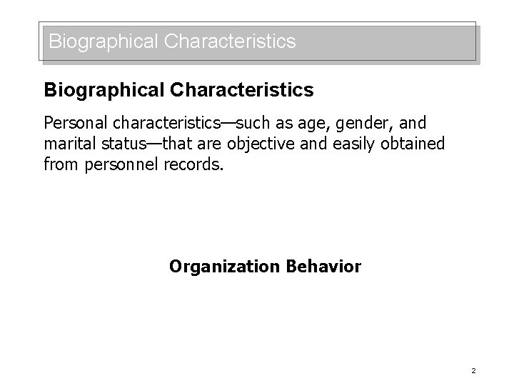 Biographical Characteristics Personal characteristics—such as age, gender, and marital status—that are objective and easily