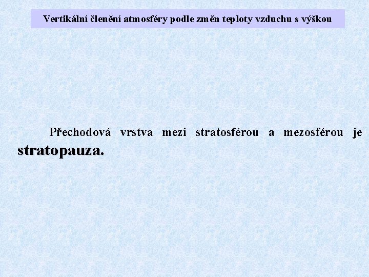 Vertikální členění atmosféry podle změn teploty vzduchu s výškou Přechodová vrstva mezi stratosférou a