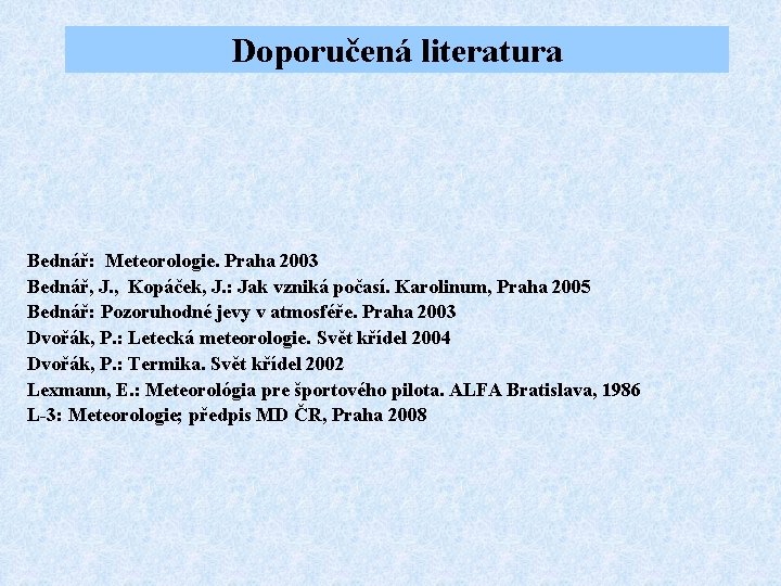 Doporučená literatura Bednář: Meteorologie. Praha 2003 Bednář, J. , Kopáček, J. : Jak vzniká