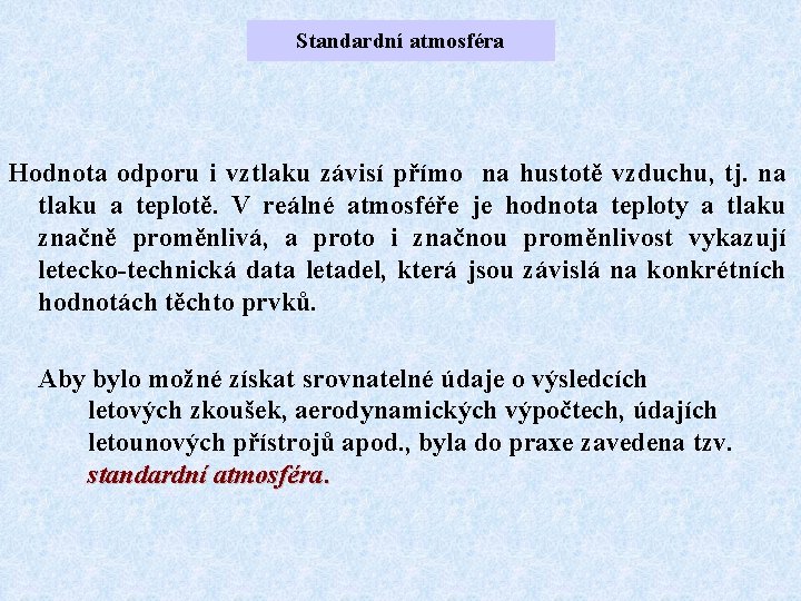Standardní atmosféra Hodnota odporu i vztlaku závisí přímo na hustotě vzduchu, tj. na tlaku Standardní atmosféra Hodnota odporu i vztlaku závisí přímo na hustotě vzduchu, tj. na tlaku