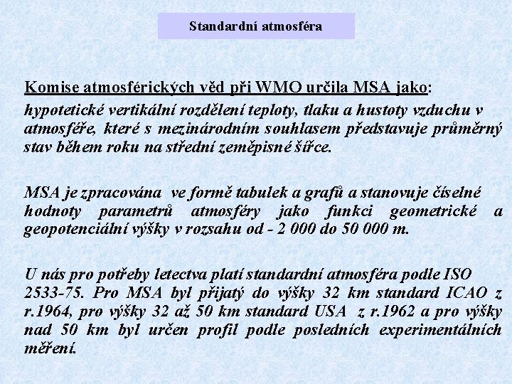 Standardní atmosféra Komise atmosférických věd při WMO určila MSA jako: hypotetické vertikální rozdělení teploty,