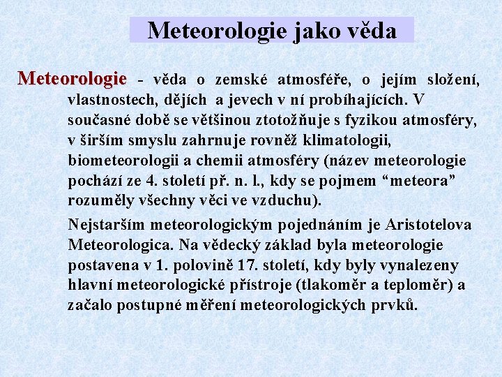 Meteorologie jako věda Meteorologie - věda o zemské atmosféře, o jejím složení, vlastnostech, dějích