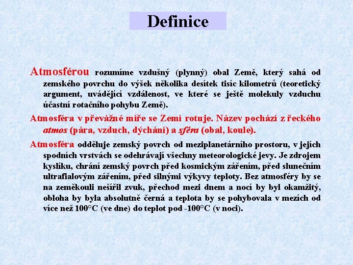 Definice Atmosférou rozumíme vzdušný (plynný) obal Země, který sahá od zemského povrchu do výšek Definice Atmosférou rozumíme vzdušný (plynný) obal Země, který sahá od zemského povrchu do výšek