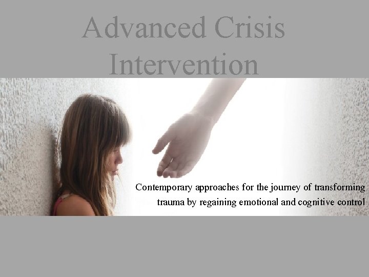 Advanced Crisis Intervention Contemporary approaches for the journey of transforming trauma by regaining emotional