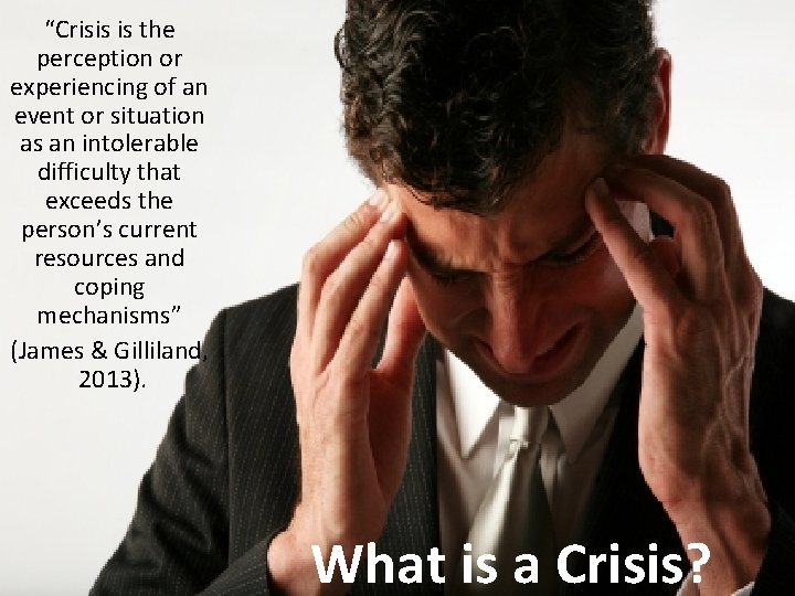 “Crisis is the perception or experiencing of an event or situation as an intolerable