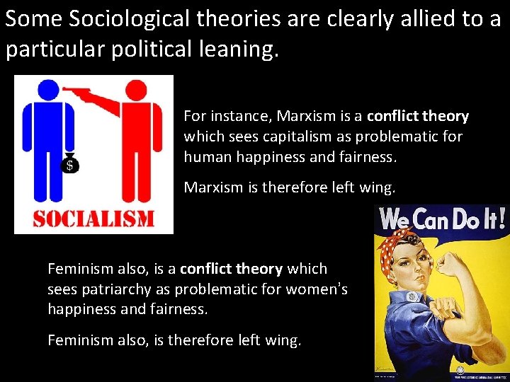 Some Sociological theories are clearly allied to a particular political leaning. For instance, Marxism