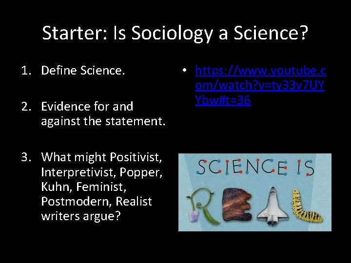 Starter: Is Sociology a Science? 1. Define Science. 2. Evidence for and against the