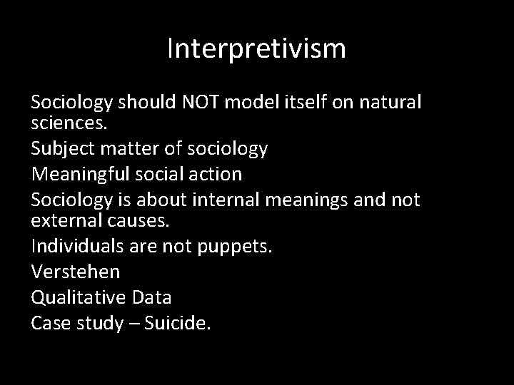 Interpretivism Sociology should NOT model itself on natural sciences. Subject matter of sociology Meaningful