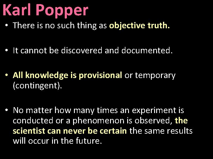 Karl Popper • There is no such thing as objective truth. • It cannot