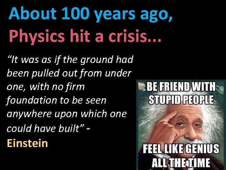 About 100 years ago, Physics hit a crisis. . . “It was as if