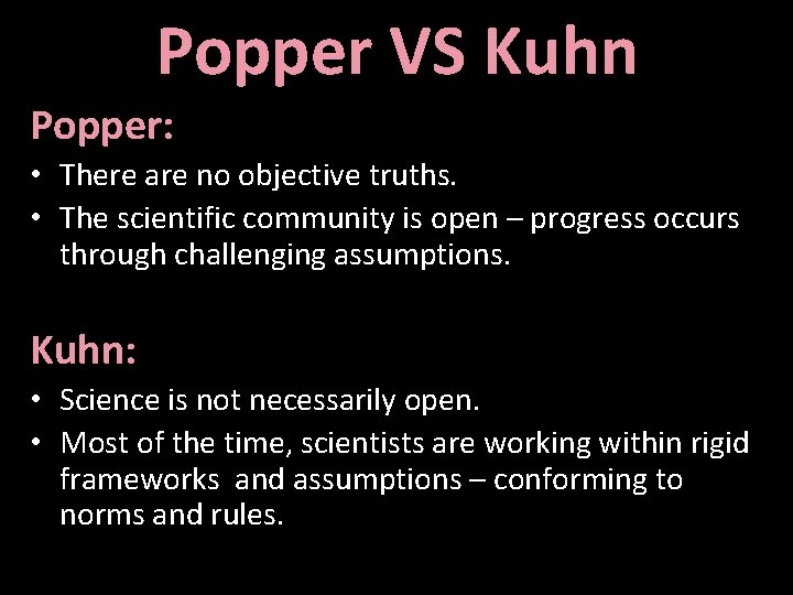 Popper VS Kuhn Popper: • There are no objective truths. • The scientific community