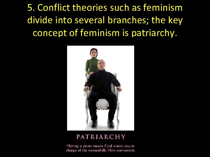 5. Conflict theories such as feminism divide into several branches; the key concept of