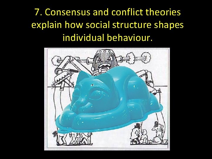 7. Consensus and conflict theories explain how social structure shapes individual behaviour. 