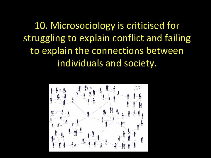 10. Microsociology is criticised for struggling to explain conflict and failing to explain the