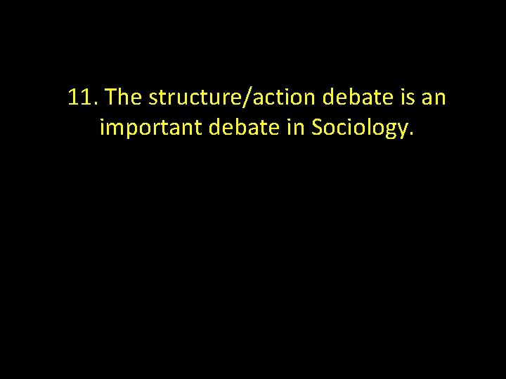 11. The structure/action debate is an important debate in Sociology. 