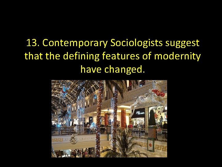 13. Contemporary Sociologists suggest that the defining features of modernity have changed. 