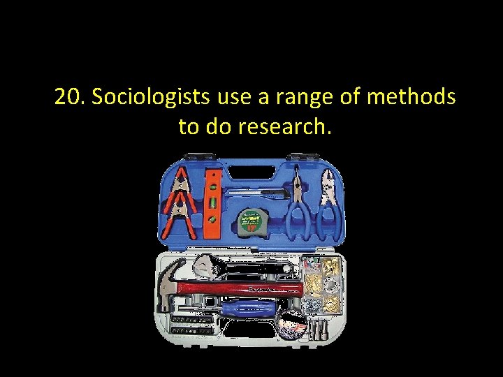 20. Sociologists use a range of methods to do research. 