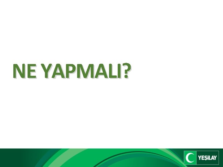 NE YAPMALI? 