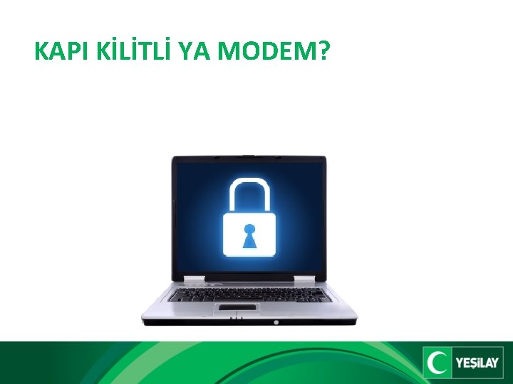 KAPI KİLİTLİ YA MODEM? 