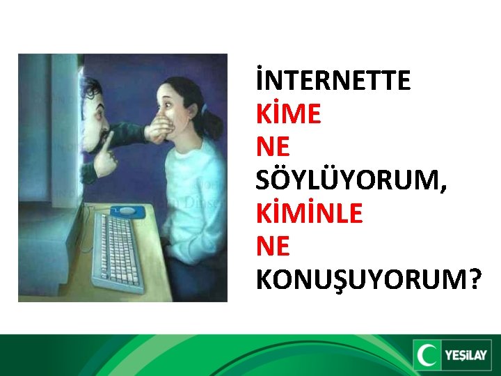 İNTERNETTE KİME NE SÖYLÜYORUM, KİMİNLE NE KONUŞUYORUM? 