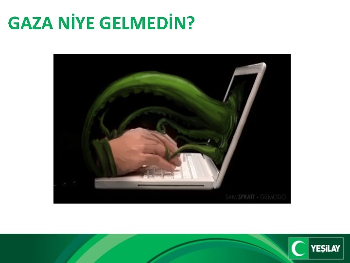 GAZA NİYE GELMEDİN? 