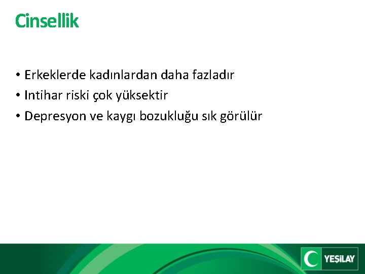 Cinsellik • Erkeklerde kadınlardan daha fazladır • Intihar riski çok yüksektir • Depresyon ve