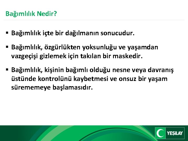 Bağımlılık Nedir? § Bağımlılık içte bir dağılmanın sonucudur. § Bağımlılık, özgürlükten yoksunluğu ve yaşamdan