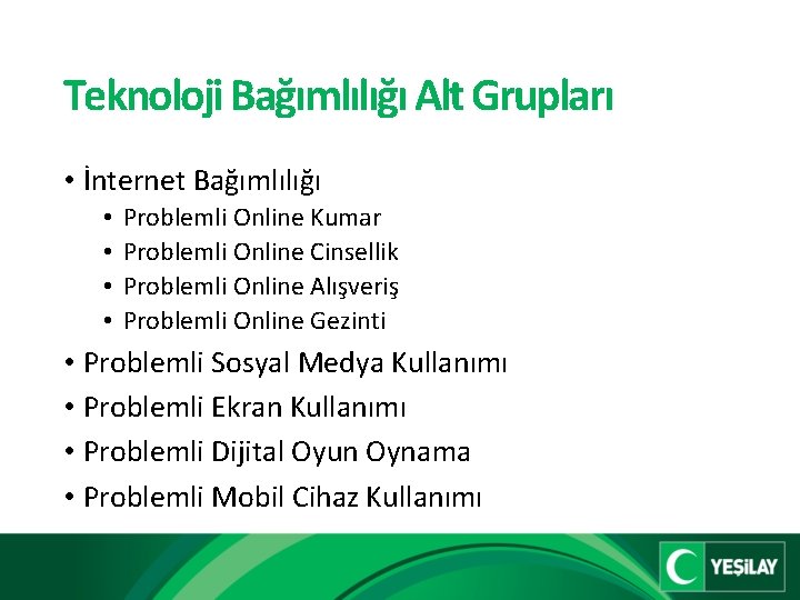 Teknoloji Bağımlılığı Alt Grupları • İnternet Bağımlılığı • • Problemli Online Kumar Problemli Online