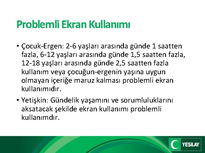 Problemli Ekran Kullanımı • Çocuk-Ergen: 2 -6 yaşları arasında günde 1 saatten fazla, 6