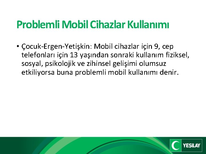 Problemli Mobil Cihazlar Kullanımı • Çocuk-Ergen-Yetişkin: Mobil cihazlar için 9, cep telefonları için 13