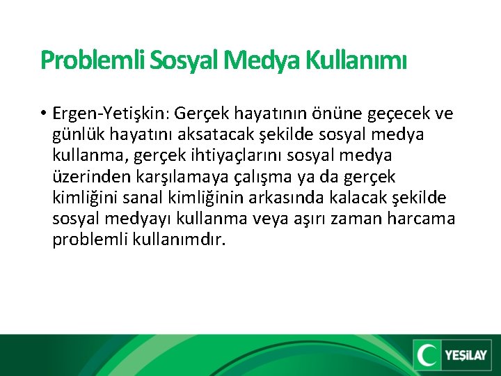 Problemli Sosyal Medya Kullanımı • Ergen-Yetişkin: Gerçek hayatının önüne geçecek ve günlük hayatını aksatacak