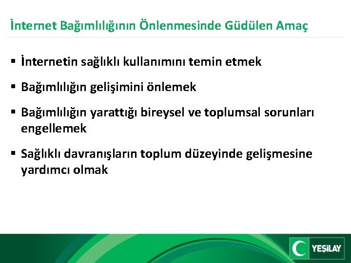 İnternet Bağımlılığının Önlenmesinde Güdülen Amaç § İnternetin sağlıklı kullanımını temin etmek § Bağımlılığın gelişimini