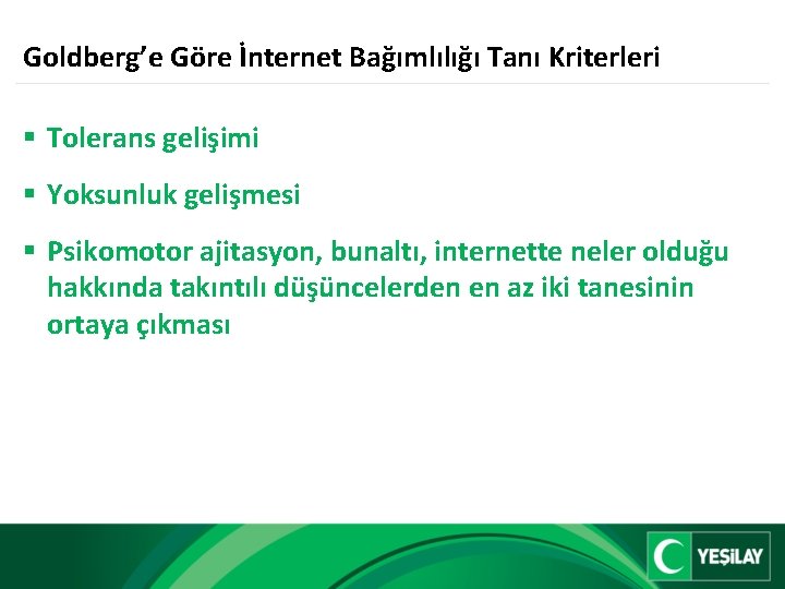 Goldberg’e Göre İnternet Bağımlılığı Tanı Kriterleri § Tolerans gelişimi § Yoksunluk gelişmesi § Psikomotor