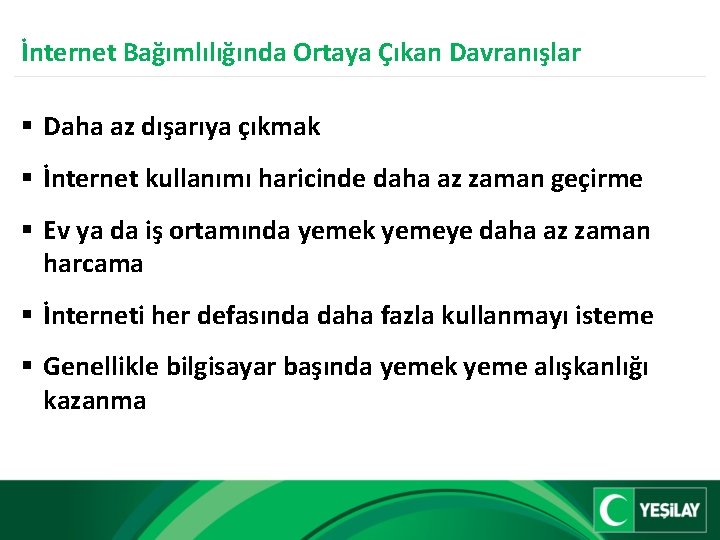 İnternet Bağımlılığında Ortaya Çıkan Davranışlar § Daha az dışarıya çıkmak § İnternet kullanımı haricinde