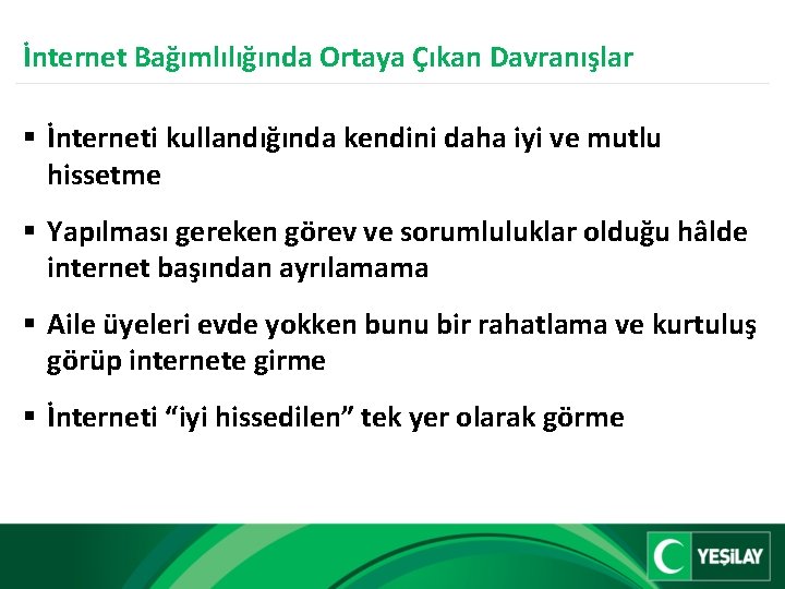 İnternet Bağımlılığında Ortaya Çıkan Davranışlar § İnterneti kullandığında kendini daha iyi ve mutlu hissetme