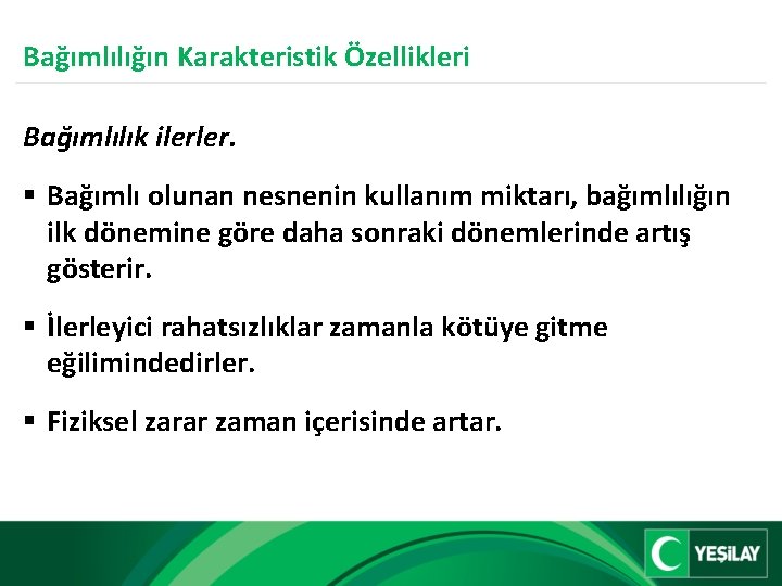 Bağımlılığın Karakteristik Özellikleri Bağımlılık ilerler. § Bağımlı olunan nesnenin kullanım miktarı, bağımlılığın ilk dönemine