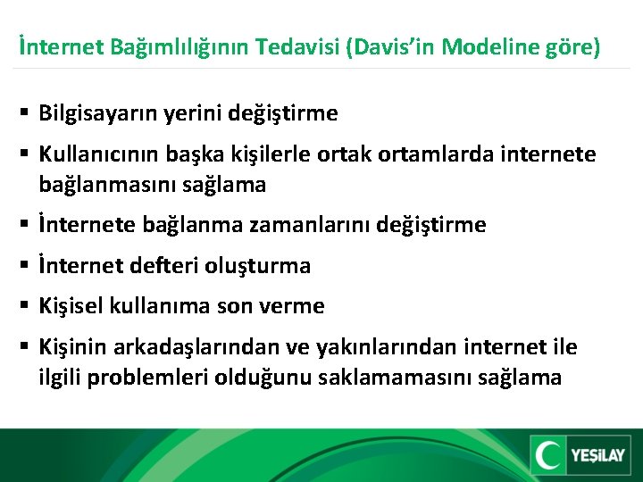 İnternet Bağımlılığının Tedavisi (Davis’in Modeline göre) § Bilgisayarın yerini değiştirme § Kullanıcının başka kişilerle