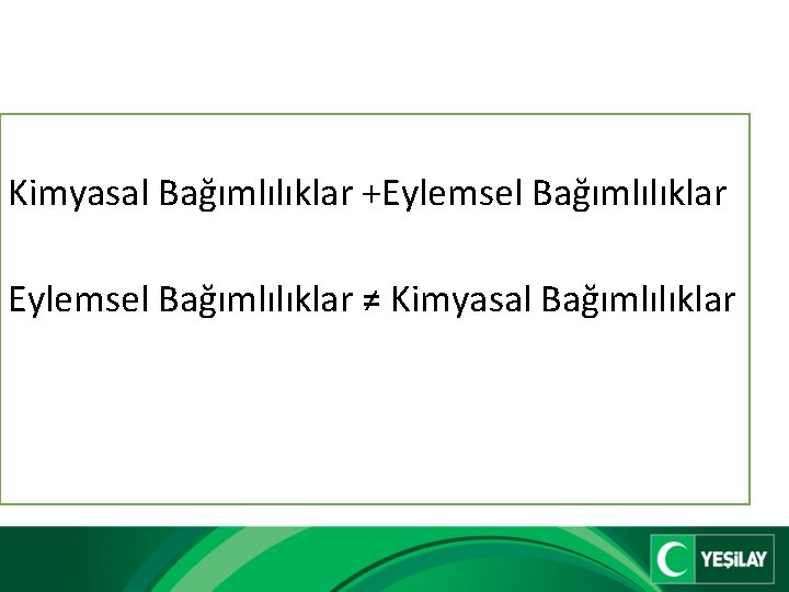 Bağımlılık = Kimyasal Bağımlılıklar +Eylemsel Bağımlılıklar ≠ Kimyasal Bağımlılıklar 