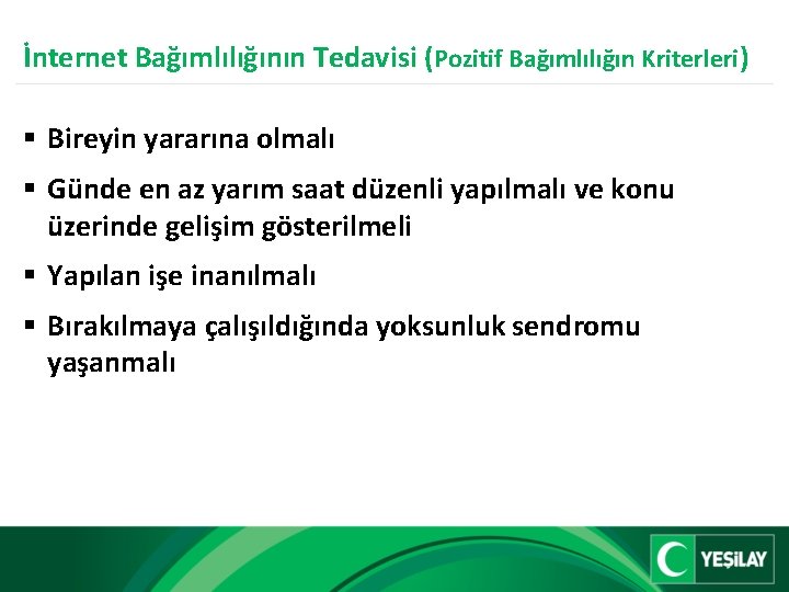 İnternet Bağımlılığının Tedavisi (Pozitif Bağımlılığın Kriterleri) § Bireyin yararına olmalı § Günde en az