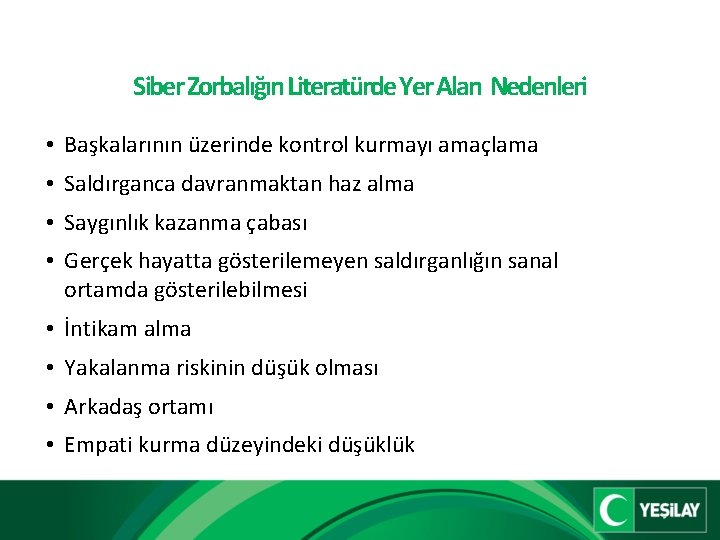 Siber Zorbalığın Literatürde Yer Alan Nedenleri • Başkalarının üzerinde kontrol kurmayı amaçlama • Saldırganca