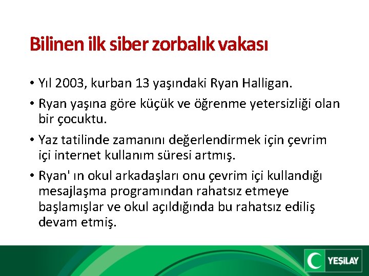 Bilinen ilk siber zorbalık vakası • Yıl 2003, kurban 13 yaşındaki Ryan Halligan. •