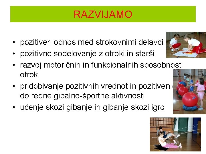 RAZVIJAMO • pozitiven odnos med strokovnimi delavci • pozitivno sodelovanje z otroki in starši