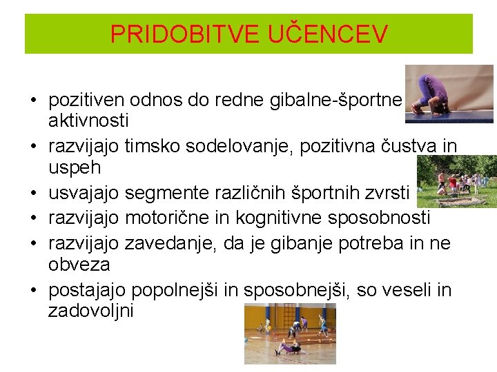 PRIDOBITVE UČENCEV • pozitiven odnos do redne gibalne-športne aktivnosti • razvijajo timsko sodelovanje, pozitivna