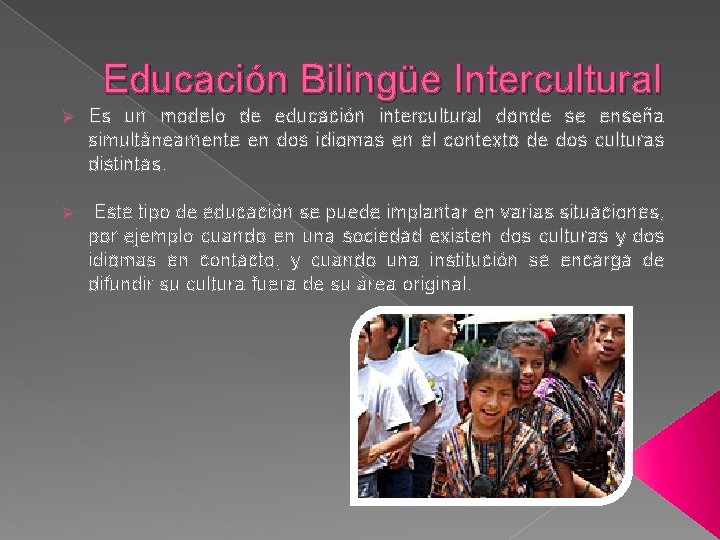 Educación Bilingüe Intercultural Ø Es un modelo de educación intercultural donde se enseña simultáneamente