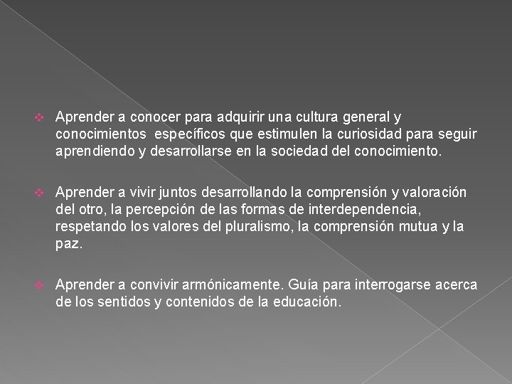 v Aprender a conocer para adquirir una cultura general y conocimientos específicos que estimulen