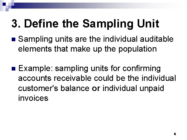 3. Define the Sampling Unit n Sampling units are the individual auditable elements that