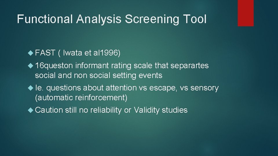 Functional Analysis Screening Tool FAST ( Iwata et al 1996) 16 queston informant rating